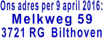 Ons adres per 9 april 2016: Melkweg 59 3721 RG  Bilthoven